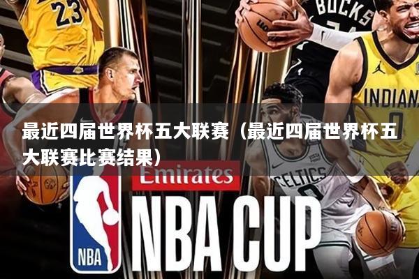 最近四届世界杯五大联赛(最近四届世界杯五大联赛比赛结果)
