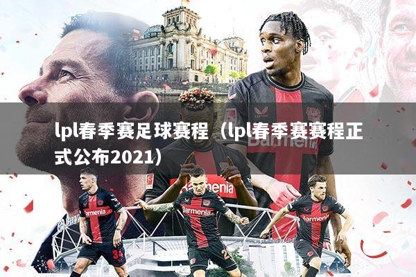 lpl春季赛足球赛程（lpl春季赛赛程正式公布2021）