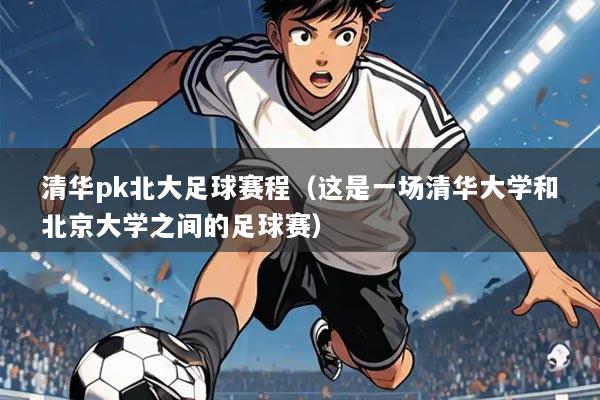 清华pk北大足球赛程（这是一场清华大学和北京大学之间的足球赛）