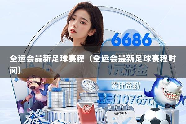 全运会最新足球赛程（全运会最新足球赛程时间）