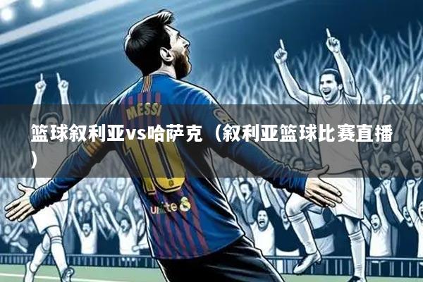 篮球叙利亚vs哈萨克（叙利亚篮球比赛直播）