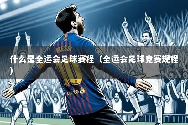 什么是全运会足球赛程（全运会足球竞赛规程）