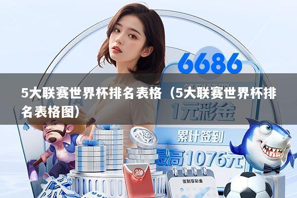 5大联赛世界杯排名表格（5大联赛世界杯排名表格图）