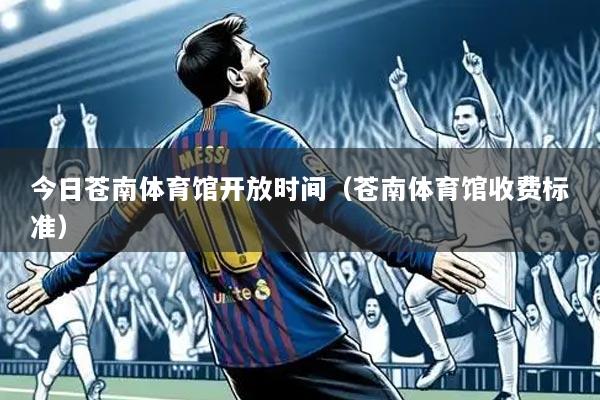 今日苍南体育馆开放时间(苍南体育馆收费标准)