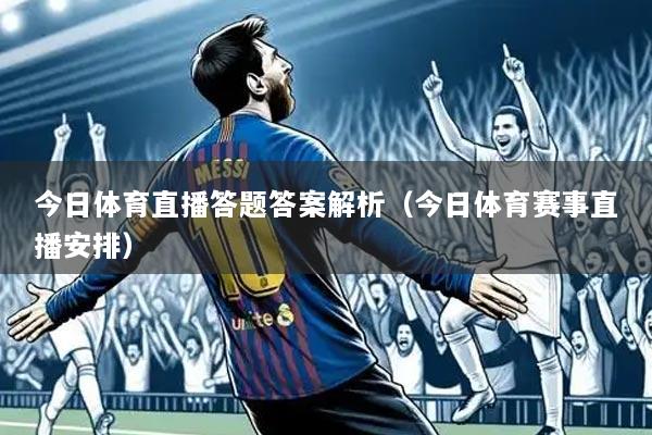 今日体育直播答题答案解析(今日体育赛事直播安排)