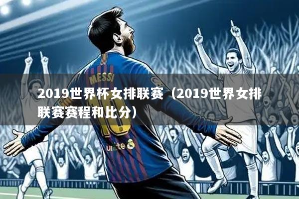 2019世界杯女排联赛（2019世界女排联赛赛程和比分）