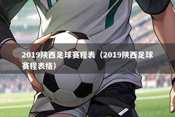 2019陕西足球赛程表（2019陕西足球赛程表格）