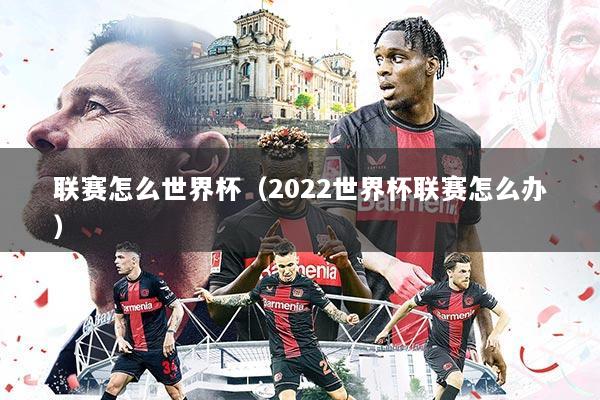 联赛怎么世界杯（2022世界杯联赛怎么办）
