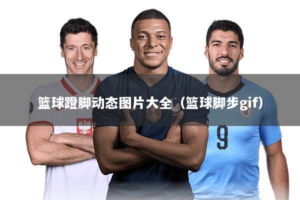 篮球蹬脚动态图片大全（篮球脚步gif）