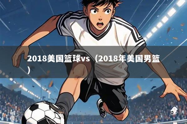 2018美国篮球vs（2018年美国男篮）