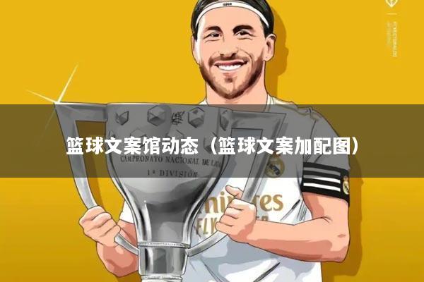 篮球文案馆动态（篮球文案加配图）