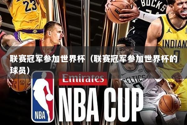 联赛冠军参加世界杯（联赛冠军参加世界杯的球员）