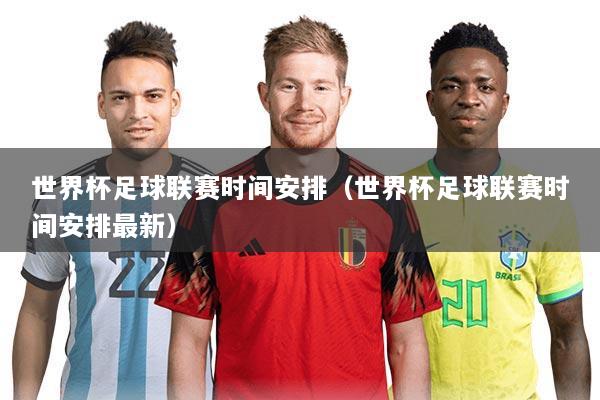 世界杯足球联赛时间安排（世界杯足球联赛时间安排最新）