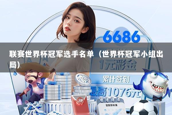 联赛世界杯冠军选手名单（世界杯冠军小组出局）