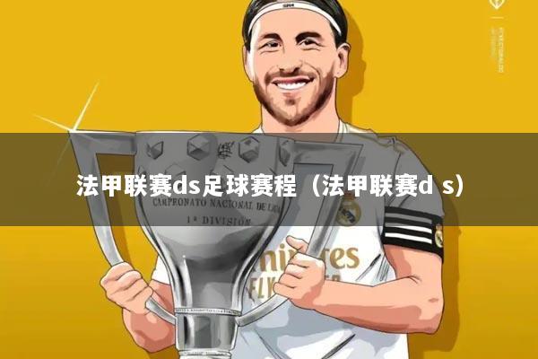 法甲联赛ds足球赛程（法甲联赛d s）