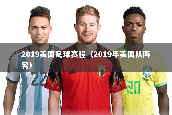 2019美国足球赛程(2019年美国队阵容)