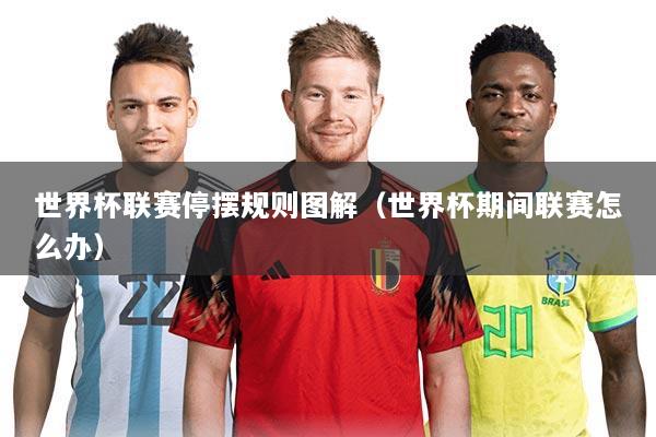 世界杯联赛停摆规则图解（世界杯期间联赛怎么办）