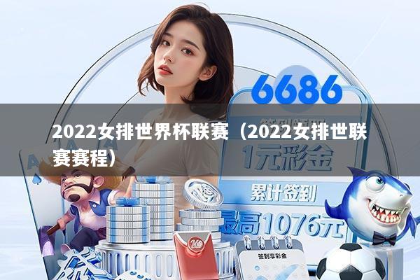 2022女排世界杯联赛（2022女排世联赛赛程）