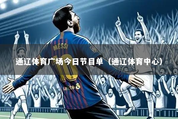 通辽体育广场今日节目单(通辽体育中心)