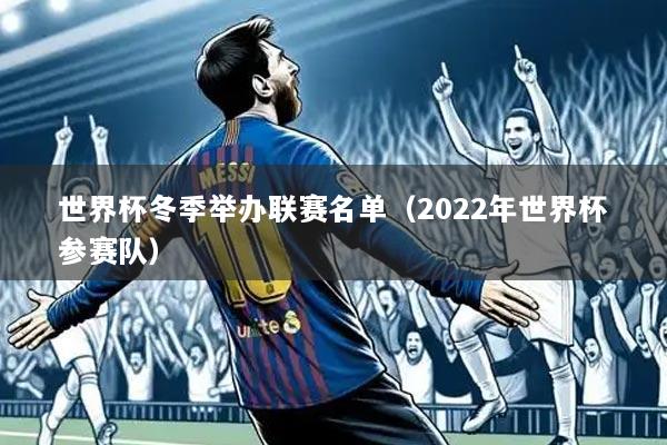 世界杯冬季举办联赛名单(2022年世界杯参赛队)