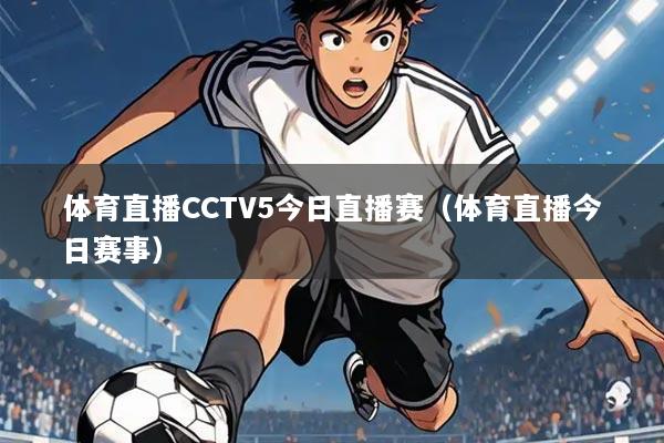 体育直播CCTV5今日直播赛（体育直播今日赛事）
