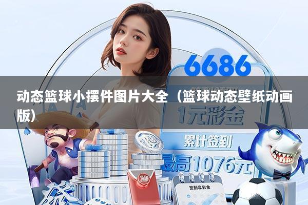 动态篮球小摆件图片大全（篮球动态壁纸动画版）