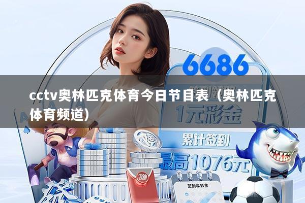 cctv奥林匹克体育今日节目表（奥林匹克体育频道）