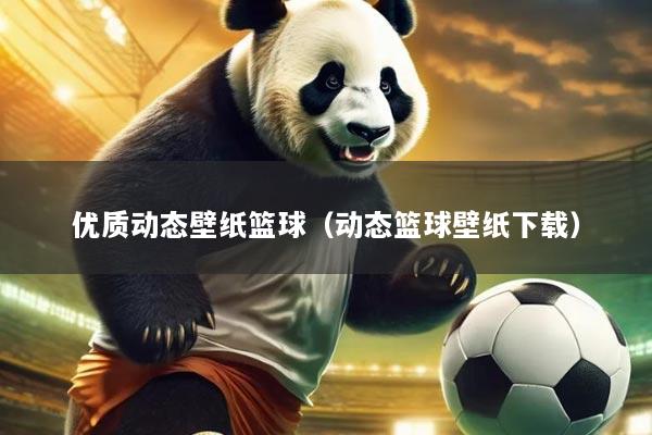 优质动态壁纸篮球(动态篮球壁纸下载)