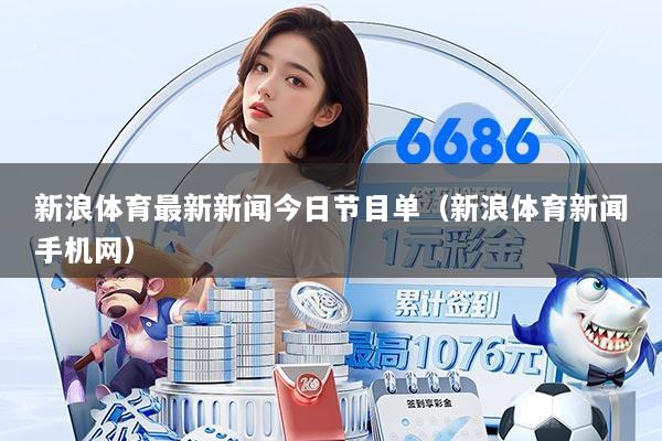 新浪体育最新新闻今日节目单(新浪体育新闻手机网)