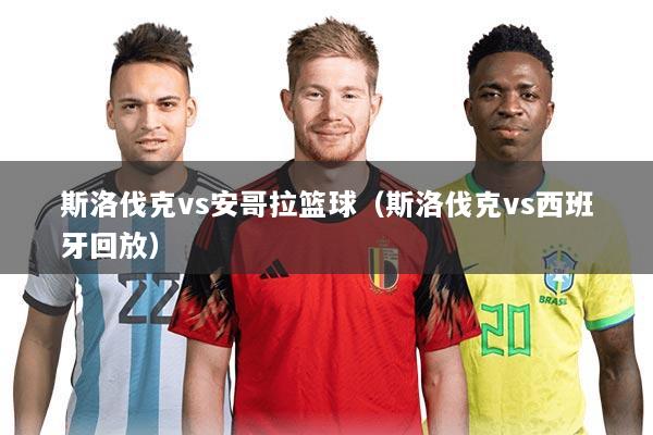 斯洛伐克vs安哥拉篮球(斯洛伐克vs西班牙回放)