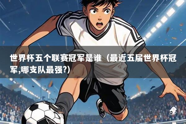 世界杯五个联赛冠军是谁（最近五届世界杯冠军,哪支队最强?）