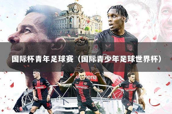 国际杯青年足球赛（国际青少年足球世界杯）