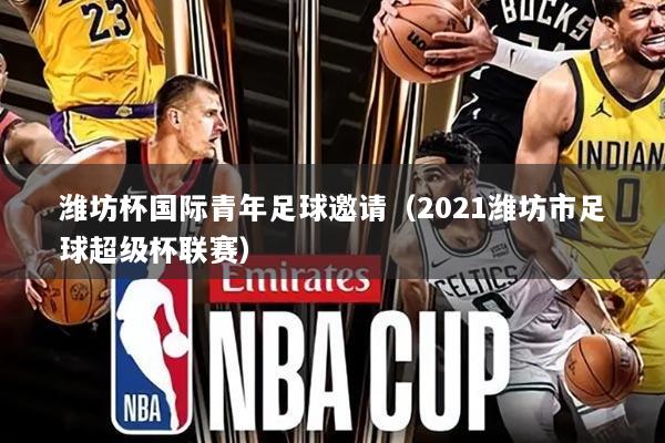 潍坊杯国际青年足球邀请（2021潍坊市足球超级杯联赛）