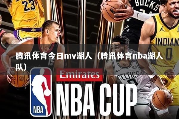 腾讯体育今日mv湖人(腾讯体育nba湖人队)