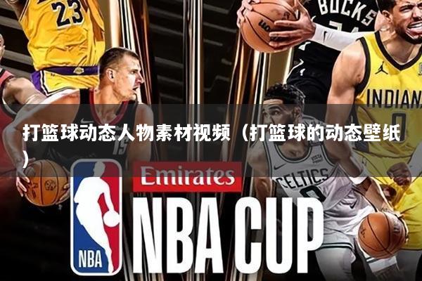 打篮球动态人物素材视频（打篮球的动态壁纸）