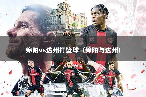 绵阳vs达州打篮球(绵阳与达州)