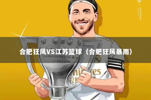 合肥狂风VS江苏篮球(合肥狂风暴雨)