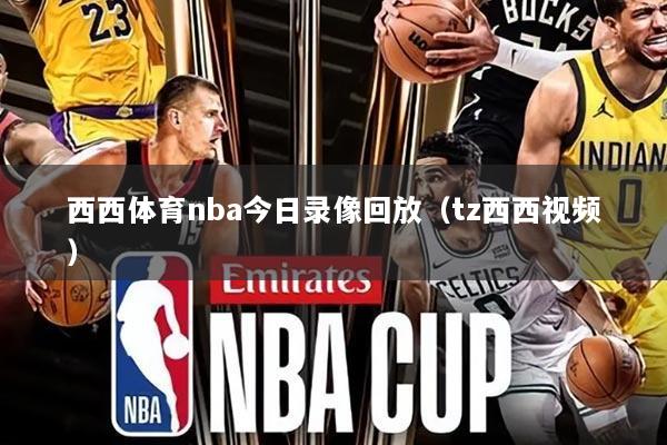 西西体育nba今日录像回放（tz西西视频）