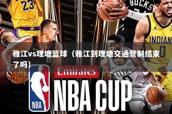 雅江vs理塘篮球(雅江到理塘交通管制结束了吗)