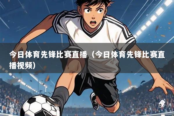 今日体育先锋比赛直播(今日体育先锋比赛直播视频)