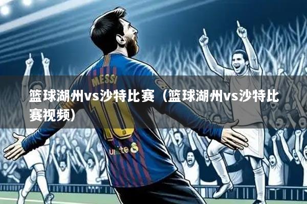篮球湖州vs沙特比赛（篮球湖州vs沙特比赛视频）