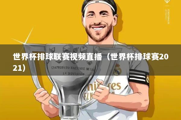 世界杯排球联赛视频直播（世界杯排球赛2021）