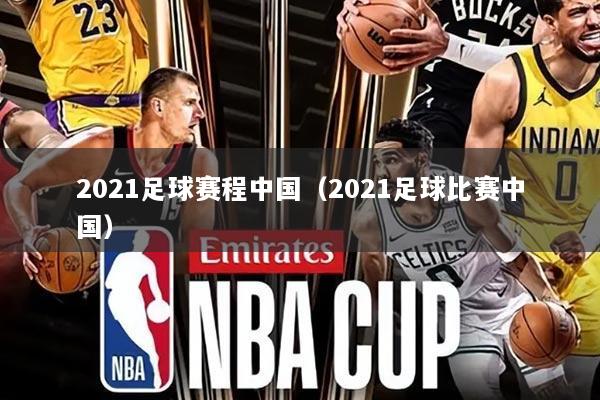 2021足球赛程中国（2021足球比赛中国）