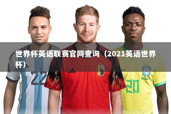 世界杯英语联赛官网查询（2021英语世界杯）