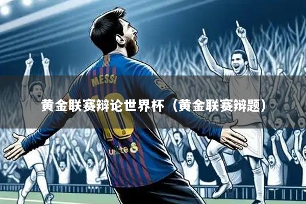 黄金联赛辩论世界杯（黄金联赛辩题）