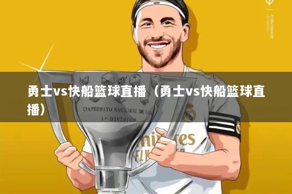 勇士vs快船篮球直播(勇士vs快船篮球直播)