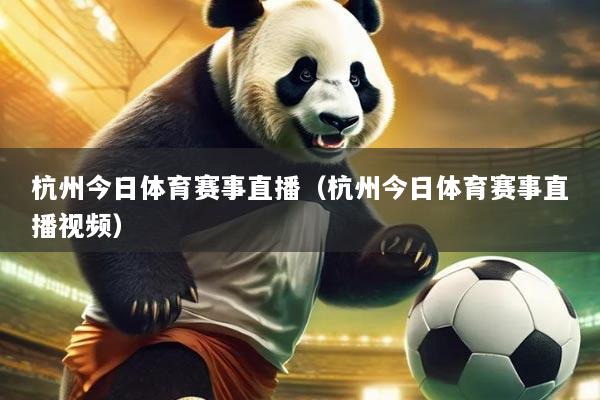 杭州今日体育赛事直播(杭州今日体育赛事直播视频)