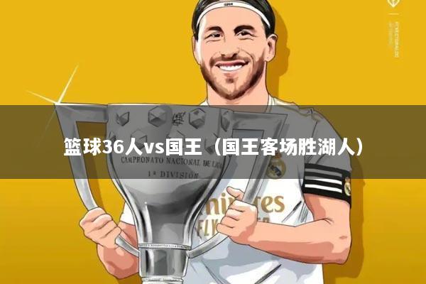 篮球36人vs国王(国王客场胜湖人)