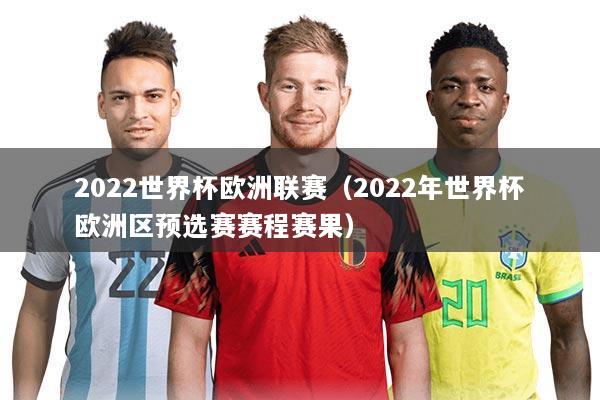 2022世界杯欧洲联赛（2022年世界杯欧洲区预选赛赛程赛果）