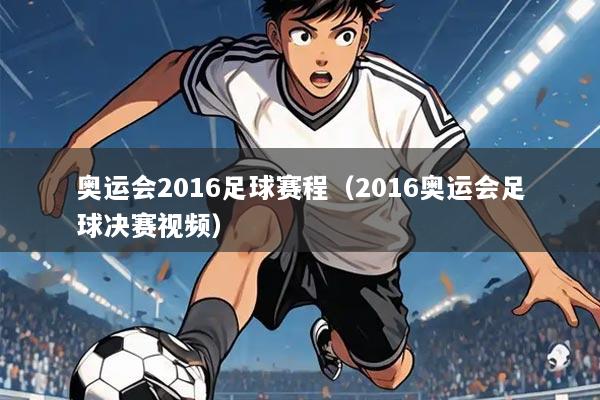 奥运会2016足球赛程（2016奥运会足球决赛视频）
